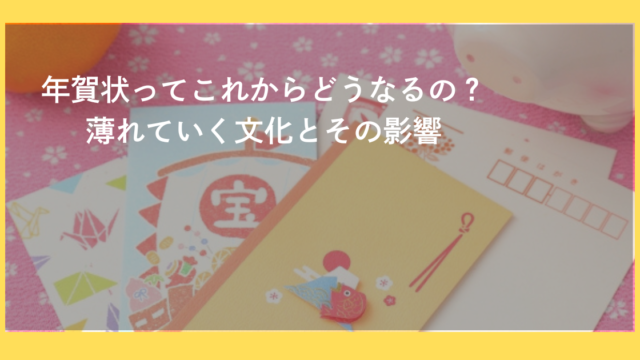 年賀状ってこれからどうなるの？薄れていく文化とその影響